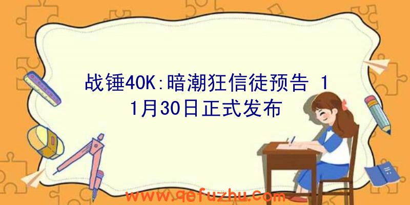 战锤40K:暗潮狂信徒预告